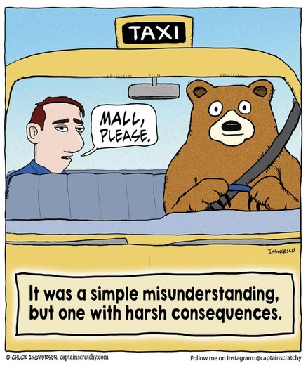A cartoon shows a man sitting in the back seat of a taxi, saying “Mall, please” to the driver, who is a large brown bear wearing a seatbelt and holding the steering wheel. The taxi has a bright yellow sign on top. Below the image is a caption that reads, “It was a simple misunderstanding, but one with harsh consequences.”